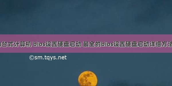 blos硬盘启动台式计算机 bios设置硬盘启动 最全的bios设置硬盘启动详细方法(两种模式)...