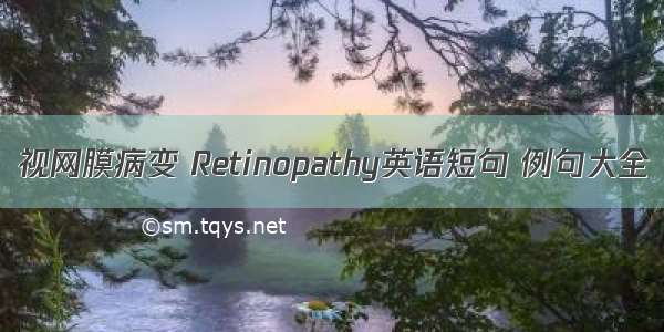 视网膜病变 Retinopathy英语短句 例句大全