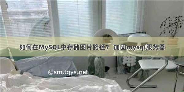 如何在MySQL中存储图片路径？ 加固mysql服务器