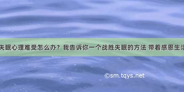 失眠心理难受怎么办？我告诉你一个战胜失眠的方法 带着感恩生活