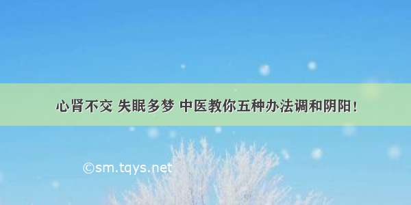 心肾不交 失眠多梦 中医教你五种办法调和阴阳！