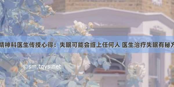 精神科医生传授心得：失眠可能会缠上任何人 医生治疗失眠有秘方