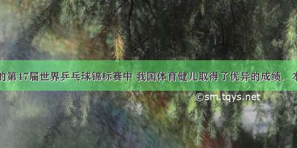 在刚刚结束的第47届世界乒乓球锦标赛中 我国体育健儿取得了优异的成绩．本次比赛中所