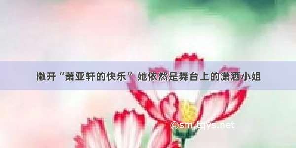 撇开“萧亚轩的快乐” 她依然是舞台上的潇洒小姐