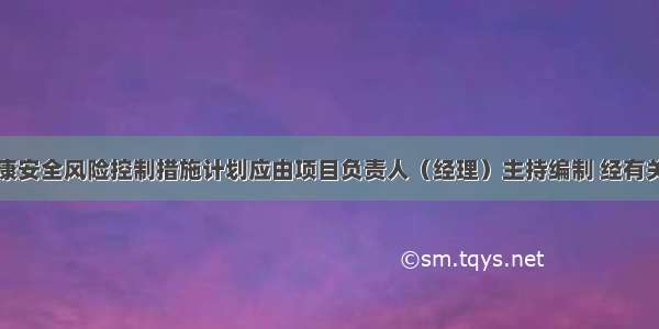 项目职业健康安全风险控制措施计划应由项目负责人（经理）主持编制 经有关部门批准后