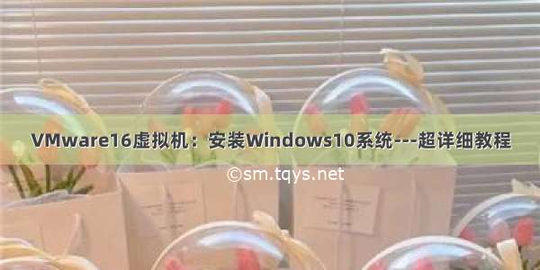 VMware16虚拟机：安装Windows10系统---超详细教程