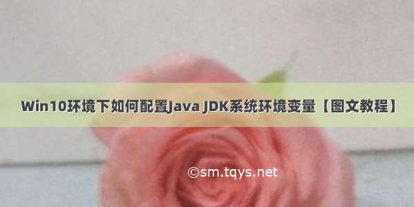 Win10环境下如何配置Java JDK系统环境变量【图文教程】