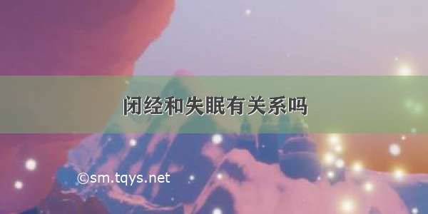 闭经和失眠有关系吗