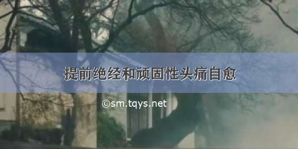 提前绝经和顽固性头痛自愈