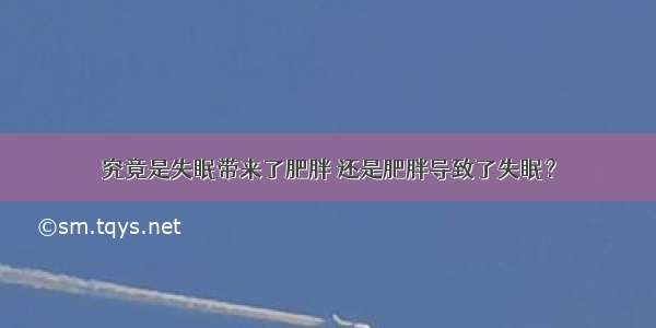 究竟是失眠带来了肥胖 还是肥胖导致了失眠？