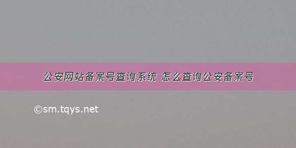 公安网站备案号查询系统 怎么查询公安备案号