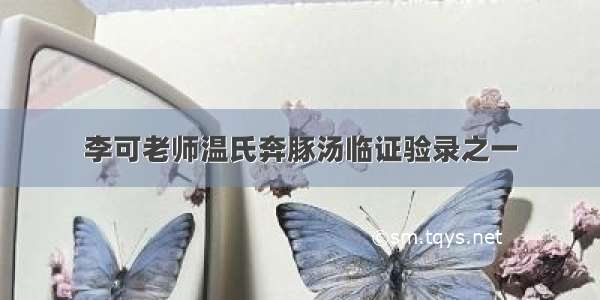 李可老师温氏奔豚汤临证验录之一