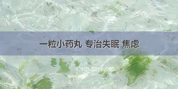 一粒小药丸 专治失眠 焦虑