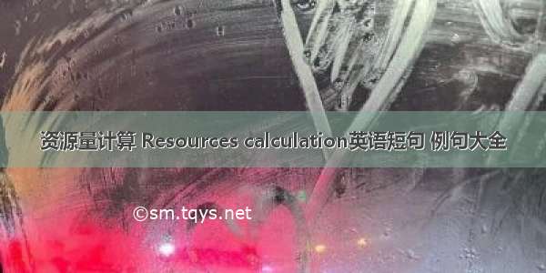 资源量计算 Resources calculation英语短句 例句大全