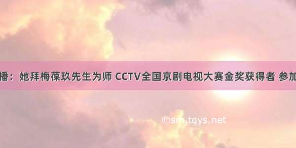 京剧新秀展播：她拜梅葆玖先生为师 CCTV全国京剧电视大赛金奖获得者 参加过多场重要