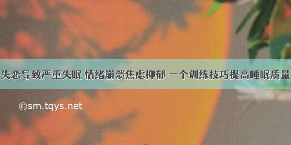 失恋导致严重失眠 情绪崩溃焦虑抑郁 一个训练技巧提高睡眠质量