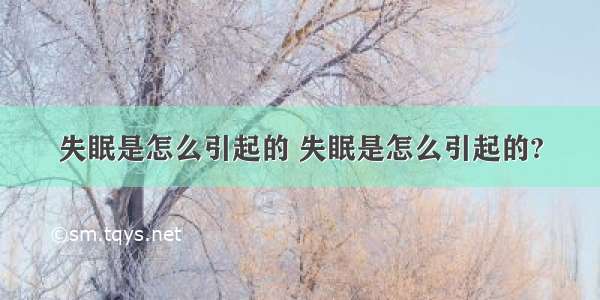 失眠是怎么引起的 失眠是怎么引起的?