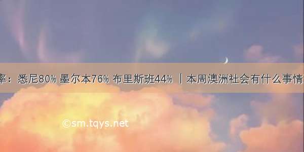 今日清空率：悉尼80% 墨尔本76% 布里斯班44% ｜本周澳洲社会有什么事情正在发生？