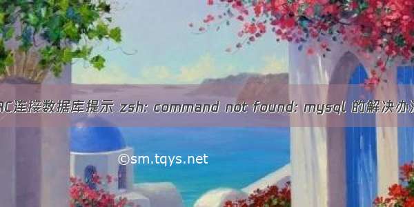 MAC连接数据库提示 zsh: command not found: mysql 的解决办法