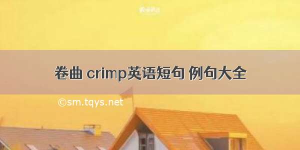 卷曲 crimp英语短句 例句大全