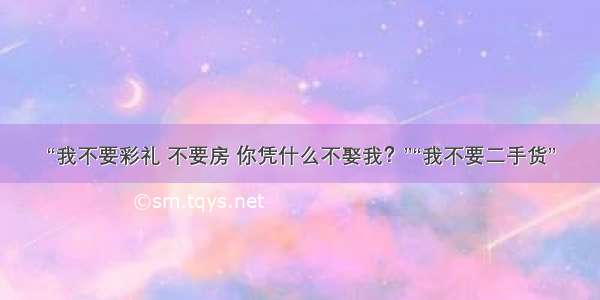 “我不要彩礼 不要房 你凭什么不娶我？”“我不要二手货”