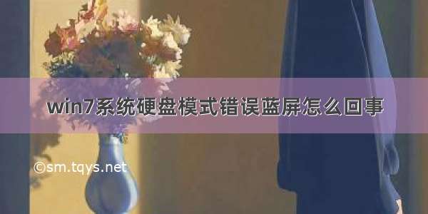 win7系统硬盘模式错误蓝屏怎么回事