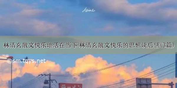 林清玄散文快乐地活在当下 林清玄散文快乐的思想读后感(3篇)