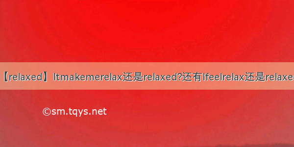 【relaxed】Itmakemerelax还是relaxed?还有Ifeelrelax还是relaxed?