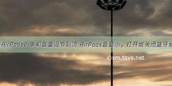 安卓手机连接AirPods2 手机音量调节到顶 AirPods音量小。打开或关闭蓝牙绝对音量功能