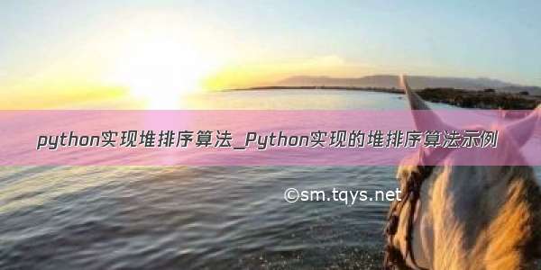 python实现堆排序算法_Python实现的堆排序算法示例