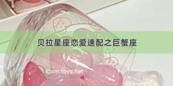 贝拉星座恋爱速配之巨蟹座