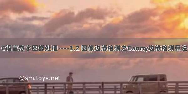 C语言数字图像处理----3.2 图像边缘检测之Canny边缘检测算法