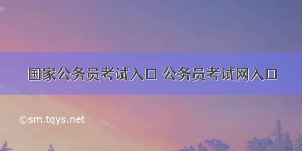 国家公务员考试入口 公务员考试网入口