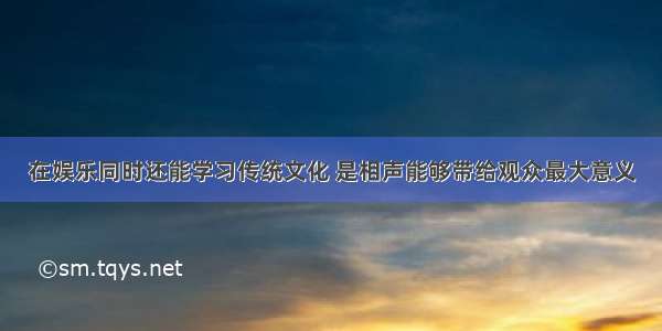 在娱乐同时还能学习传统文化 是相声能够带给观众最大意义