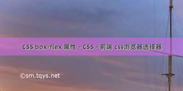 CSS box-flex 属性 – CSS – 前端 css浏览器选择器