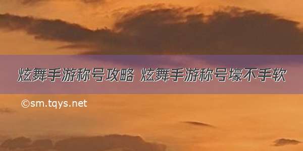 炫舞手游称号攻略 炫舞手游称号壕不手软