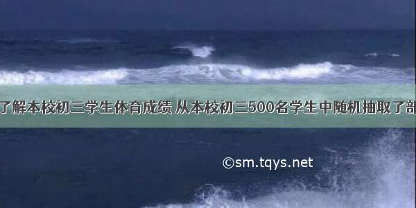 某中学为了了解本校初三学生体育成绩 从本校初三500名学生中随机抽取了部分学生进行