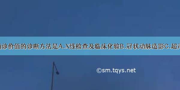 对冠心病有确诊价值的诊断方法是A.X线检查及临床化验B.冠状动脉造影C.超声心动图D.心