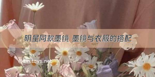 明星同款墨镜 墨镜与衣服的搭配