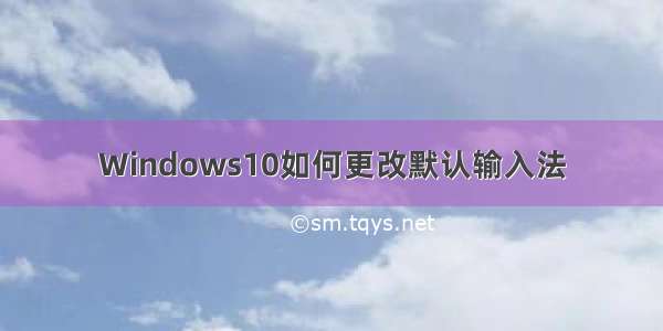 Windows10如何更改默认输入法