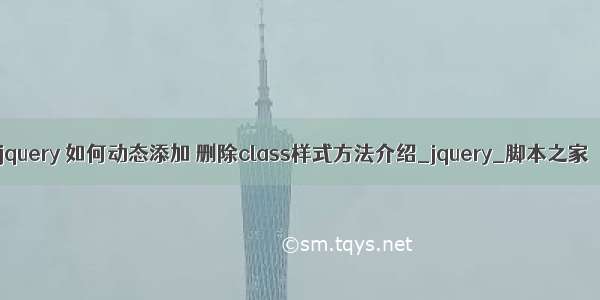 jquery 如何动态添加 删除class样式方法介绍_jquery_脚本之家