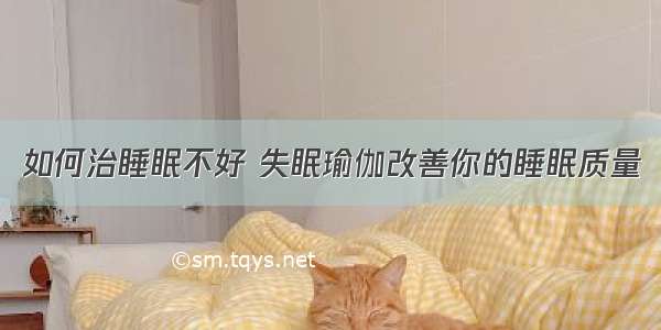 如何治睡眠不好 失眠瑜伽改善你的睡眠质量