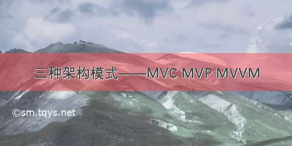 三种架构模式——MVC MVP MVVM