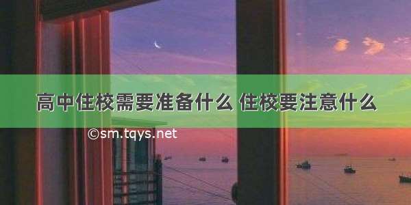 高中住校需要准备什么 住校要注意什么