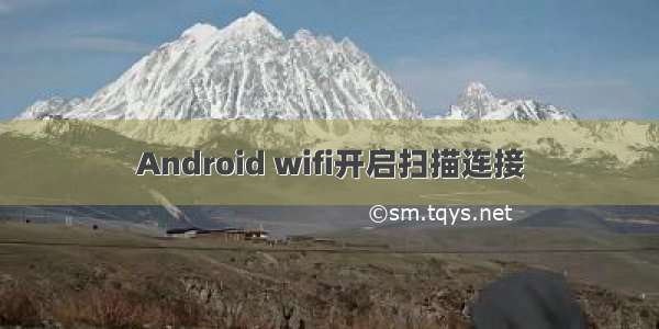 Android wifi开启扫描连接