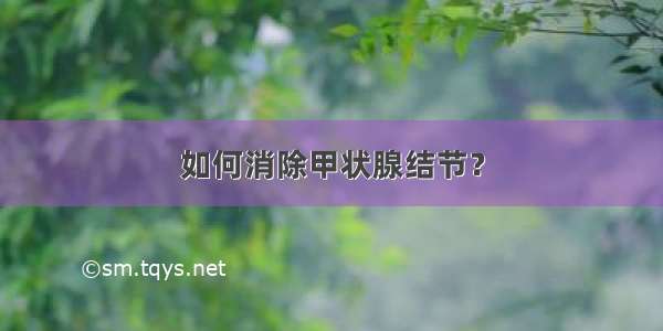 如何消除甲状腺结节？