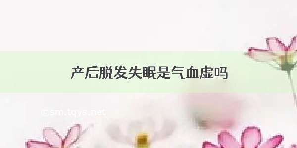 产后脱发失眠是气血虚吗