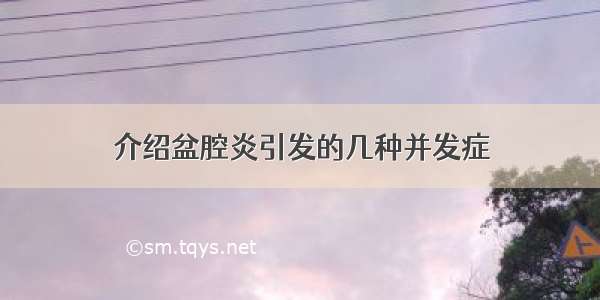 介绍盆腔炎引发的几种并发症