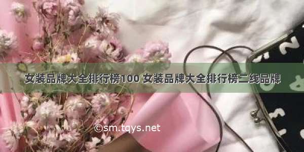 女装品牌大全排行榜100 女装品牌大全排行榜二线品牌