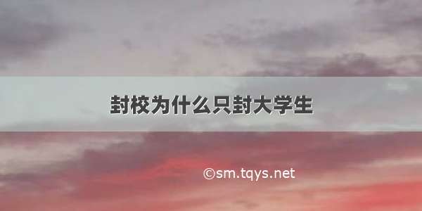 封校为什么只封大学生